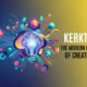 What is Kerkt? Understanding the Modern Concept of Creativity